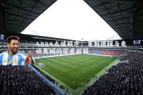 ABBA点球顺序：赛制逻辑与竞技真相的深度拆解
