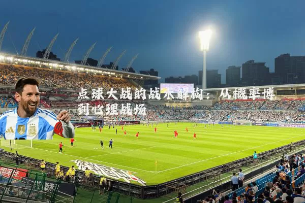 点球大战的战术解构：从概率博弈到心理战场