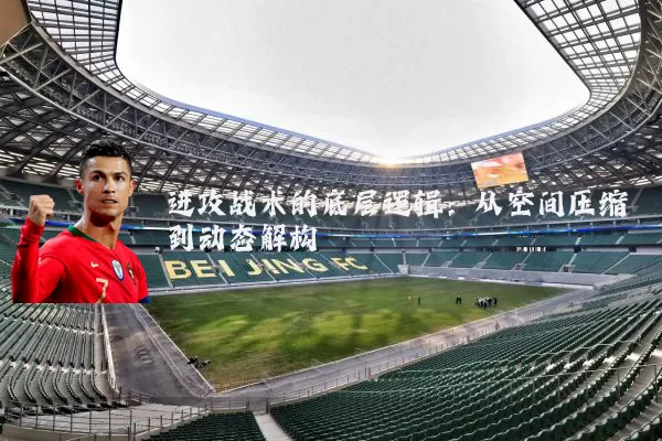 进攻战术的底层逻辑：从空间压缩到动态解构